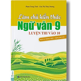 Sách - Làm Chủ Kiến Thức Ngữ Văn Lớp 9 Luyện Thi Vào 10 - Phần 2 - Tiếng Việt - Tập Làm Văn - MCBooks