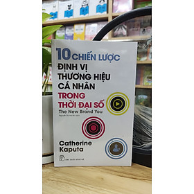 10 CHIẾN LƯỢC ĐỊNH VỊ THƯƠNG HIỆU CÁ NHÂN TRONG THỜI ĐẠI SỐ  - Catherine Kaputa – Nguyễn Thị Hải Nhi dịch  - NXB Trẻ
