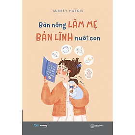 Sách Bản Năng Làm Mẹ - Bản Lĩnh Nuôi Con - Bản Quyền